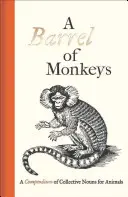 Beczka małp: Kompendium rzeczowników zbiorowych dla zwierząt - A Barrel of Monkeys: A Compendium of Collective Nouns for Animals