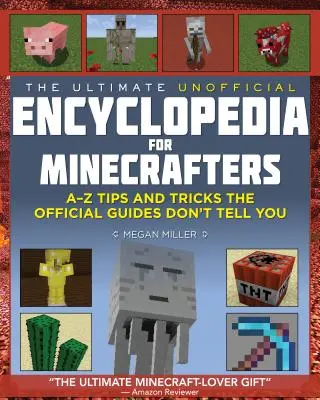 The Ultimate Unofficial Encyclopedia for Minecrafters: Księga od A do Z porad i sztuczek, których nie nauczą cię oficjalne przewodniki - The Ultimate Unofficial Encyclopedia for Minecrafters: An A - Z Book of Tips and Tricks the Official Guides Don't Teach You