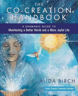 Podręcznik współtworzenia: Szamański przewodnik po manifestowaniu lepszego świata i bardziej radosnego życia - The Co-Creation Handbook: A Shamanic Guide to Manifesting a Better World and a More Joyful Life