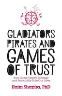 Gladiatorzy, piraci i gry zaufania: jak teoria gier, strategia i prawdopodobieństwo rządzą naszym życiem - Gladiators, Pirates and Games of Trust: How Game Theory, Strategy and Probability Rule Our Lives