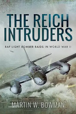 Intruzi Rzeszy: Naloty lekkich bombowców RAF podczas II wojny światowej - The Reich Intruders: RAF Light Bomber Raids in World War II