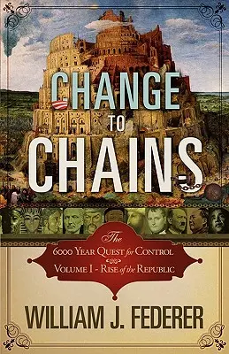 Zmiana w łańcuchy - 6000 lat dążenia do kontroli - Tom I - Powstanie Republiki - Change to Chains-The 6,000 Year Quest for Control -Volume I-Rise of the Republic