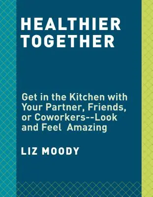 Razem zdrowiej: Recipes for Two--Nourish Your Body, Nourish Your Relationships: Książka kucharska - Healthier Together: Recipes for Two--Nourish Your Body, Nourish Your Relationships: A Cookbook