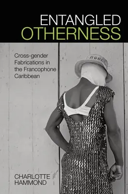 Uwikłana inność: Międzypłciowe fabrykacje na frankofońskich Karaibach - Entangled Otherness: Cross-Gender Fabrications in the Francophone Caribbean