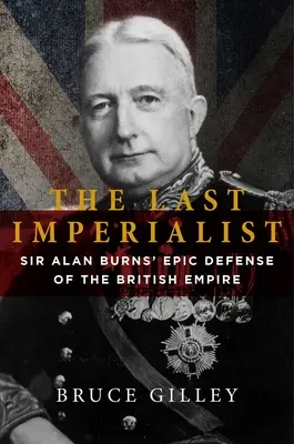 Ostatni imperialista: Epicka obrona Imperium Brytyjskiego przez Sir Alana Burnsa - The Last Imperialist: Sir Alan Burns's Epic Defense of the British Empire