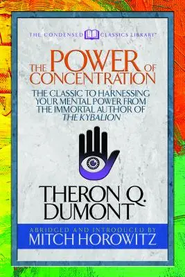 Potęga koncentracji (skondensowana klasyka): Klasyka okiełznania mocy umysłu od nieśmiertelnego autora Kybalionu - The Power of Concentration (Condensed Classics): The Classic to Harnessing Your Mental Power from the Immortal Author of the Kybalion