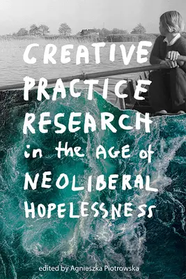 Badania nad twórczością w dobie neoliberalnej beznadziei - Creative Practice Research in the Age of Neoliberal Hopelessness