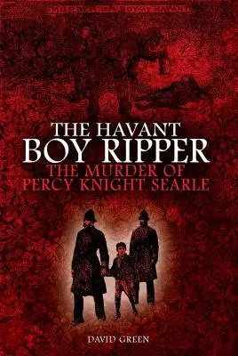 Rozpruwacz z Havant: Morderstwo Percy'ego Knighta Searle'a - The Havant Boy Ripper: The Murder of Percy Knight Searle