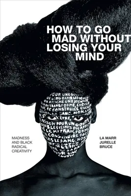 Jak oszaleć i nie stracić rozumu: Szaleństwo i czarna radykalna kreatywność - How to Go Mad Without Losing Your Mind: Madness and Black Radical Creativity