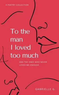 Mężczyźnie, którego kochałam zbyt mocno: i tym, którzy nie kochali mnie wystarczająco mocno. - To the man I loved too much: and the ones who didn't love me enough