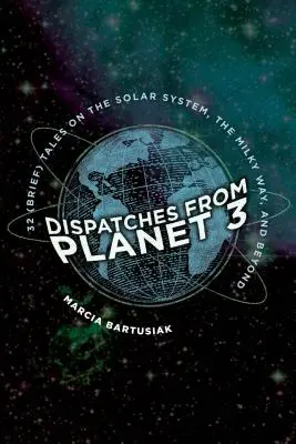 Dispatches from Planet 3: Trzydzieści dwie (krótkie) opowieści o Układzie Słonecznym, Drodze Mlecznej i nie tylko - Dispatches from Planet 3: Thirty-Two (Brief) Tales on the Solar System, the Milky Way, and Beyond