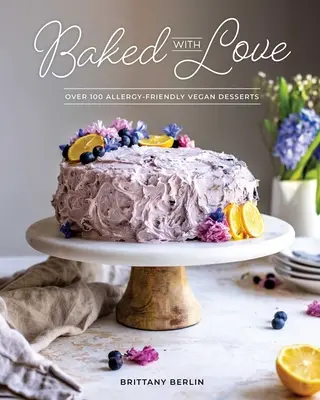 Baked with Love: Ponad 100 wegańskich deserów przyjaznych alergikom - Baked with Love: Over 100 Allergy-Friendly Vegan Desserts