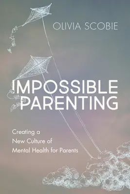 Niemożliwe rodzicielstwo: Tworzenie nowej kultury zdrowia psychicznego dla rodziców - Impossible Parenting: Creating a New Culture of Mental Health for Parents