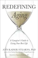 Redefiniowanie starzenia się: Przewodnik opiekuna po najlepszym życiu - Redefining Aging: A Caregiver's Guide to Living Your Best Life