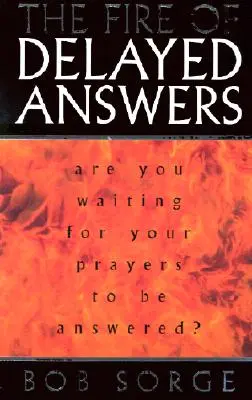 Ogień opóźnionych odpowiedzi: Czy czekasz na odpowiedź na swoje modlitwy? - The Fire of Delayed Answers: Are You Waiting for Your Prayers to Be Answered?