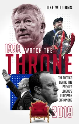 Watch the Throne - Taktyka mistrzów Europy Premier League w latach 1999-2019 - Watch the Throne - The Tactics Behind the Premier League's European Champions, 1999-2019