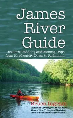 Przewodnik po rzece James: Spływy kajakowe i wędkarskie po rzece James od jej górnego biegu do Richmond - James River Guide: Insiders' Paddling and Fishing Trips from Headwaters Down to Richmond