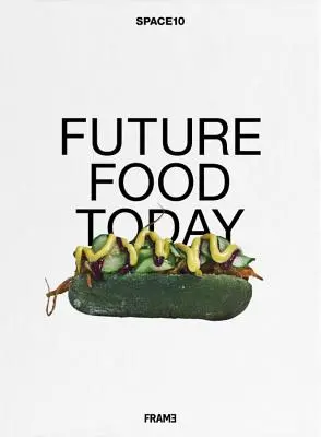 Żywność przyszłości już dziś: A Cookbook by Space10 - Future Food Today: A Cookbook by Space10