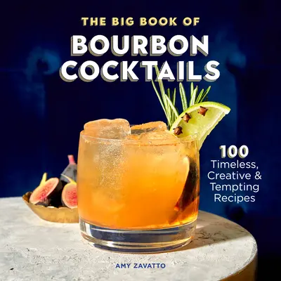 The Big Book of Bourbon Cocktails: 100 ponadczasowych, kreatywnych i kuszących przepisów - The Big Book of Bourbon Cocktails: 100 Timeless, Creative & Tempting Recipes