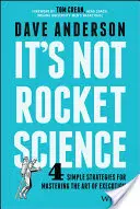 It's Not Rocket Science: 4 proste strategie pozwalające opanować sztukę egzekucji - It's Not Rocket Science: 4 Simple Strategies for Mastering the Art of Execution