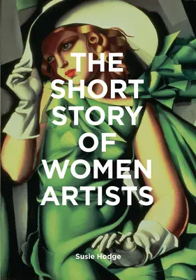 Krótka historia artystek: Kieszonkowy przewodnik po kluczowych przełomach, ruchach, dziełach i tematach - The Short Story of Women Artists: A Pocket Guide to Key Breakthroughs, Movements, Works and Themes