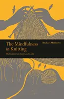 Mindfulness in Knitting - Medytacje na temat rzemiosła i spokoju - Mindfulness in Knitting - Meditations on Craft and Calm