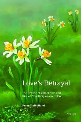 Miłosna zdrada: Upadek katolicyzmu i powstanie nowych religii w Irlandii - Love's Betrayal: The Decline of Catholicism and Rise of New Religions in Ireland