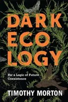 Mroczna ekologia: Dla logiki przyszłego współistnienia - Dark Ecology: For a Logic of Future Coexistence