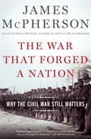 Wojna, która wykuła naród: Dlaczego wojna secesyjna wciąż ma znaczenie - The War That Forged a Nation: Why the Civil War Still Matters