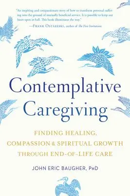Kontemplacyjna opieka: Odnajdywanie uzdrowienia, współczucia i duchowego wzrostu poprzez opiekę u kresu życia - Contemplative Caregiving: Finding Healing, Compassion, and Spiritual Growth Through End-Of-Life Care
