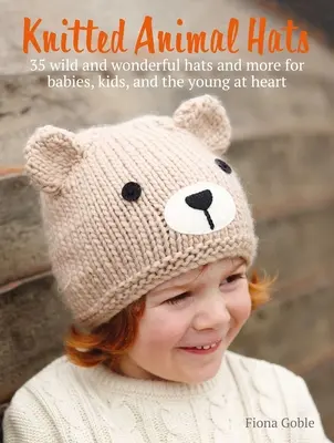 Dzianinowe czapki ze zwierzętami: 35 wzorów z królestwa zwierząt dla niemowląt, dzieci i nastolatków - Knitted Animal Hats: 35 Designs from the Animal Kingdom for Babies, Kids, and Teens