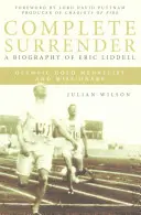 Complete Surrender: Biografia Erica Liddella: Complete Surrender, Biografia Erica Liddella - Complete Surrender: Biography of Eric Liddell: Complete Surrender, Biography of Eric Liddell