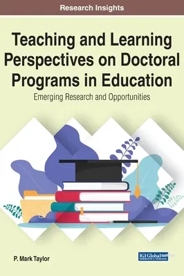 Perspektywy nauczania i uczenia się na studiach doktoranckich w dziedzinie edukacji: Nowe badania i możliwości - Teaching and Learning Perspectives on Doctoral Programs in Education: Emerging Research and Opportunities