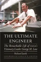 The Ultimate Engineer: Niezwykłe życie wizjonerskiego przywódcy Nasa George'a M. Low'a - The Ultimate Engineer: The Remarkable Life of Nasa's Visionary Leader George M. Low