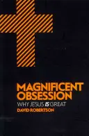 Wspaniała obsesja: Dlaczego Jezus jest wielki - Magnificent Obsession: Why Jesus Is Great