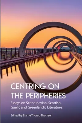 Centrowanie na peryferiach: Eseje o literaturze skandynawskiej, szkockiej, gaelickiej i grenlandzkiej - Centring on the Peripheries: Essays on Scandinavian, Scottish, Gaelic and Greenlandic Literature