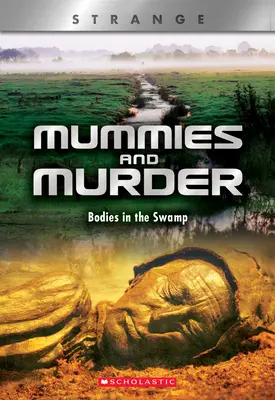 Mumie i morderstwa (X Books: Strange): Ciała na bagnach - Mummies and Murder (X Books: Strange): Bodies in the Swamp