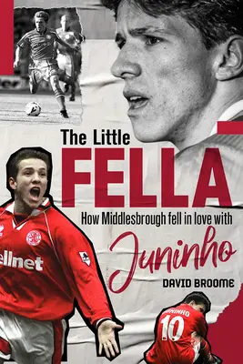 Little Fella - Jak Middlesbrough zakochało się w Juninho - Little Fella - How Middlesbrough Fell in Love with Juninho