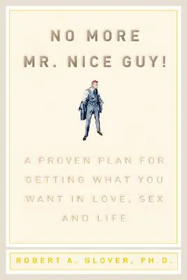 No More MR Nice Guy: Sprawdzony plan zdobycia tego, czego chcesz w miłości, seksie i życiu - No More MR Nice Guy: A Proven Plan for Getting What You Want in Love, Sex, and Life