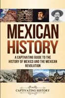 Historia Meksyku: Porywający przewodnik po historii Meksyku i rewolucji meksykańskiej - Mexican History: A Captivating Guide to the History of Mexico and the Mexican Revolution