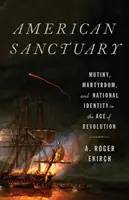 Amerykańskie sanktuarium: Bunt, męczeństwo i tożsamość narodowa w dobie rewolucji - American Sanctuary: Mutiny, Martyrdom, and National Identity in the Age of Revolution