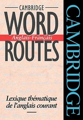 Cambridge Word Routes Anglais-Francais: Lexique Thematique de L'Anglais Courant