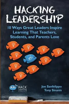 Hacking Leadership: 10 sposobów, w jakie wielcy liderzy inspirują do nauki, którą kochają nauczyciele, uczniowie i rodzice - Hacking Leadership: 10 Ways Great Leaders Inspire Learning That Teachers, Students, and Parents Love