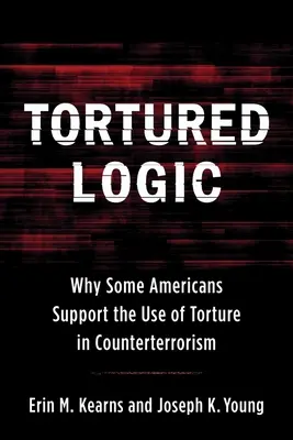 Torturowana logika: Dlaczego niektórzy Amerykanie popierają stosowanie tortur w walce z terroryzmem? - Tortured Logic: Why Some Americans Support the Use of Torture in Counterterrorism