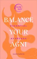 Zrównoważ swoje AGNI: Niezbędna ajurweda (seria Now Age) - Balance Your AGNI: Essential Ayurveda (Now Age Series)