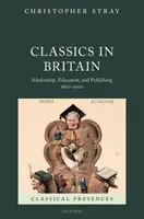 Klasyka w Wielkiej Brytanii: Stypendia, edukacja i publikacje 1800-2000 - Classics in Britain: Scholarship, Education, and Publishing 1800-2000