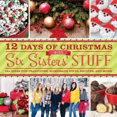 12 dni Bożego Narodzenia z Six Sisters' Stuff: 144 pomysły na tradycje, domowe prezenty, przepisy i nie tylko - 12 Days of Christmas with Six Sisters' Stuff: 144 Ideas for Traditions, Homemade Gifts, Recipes, and More