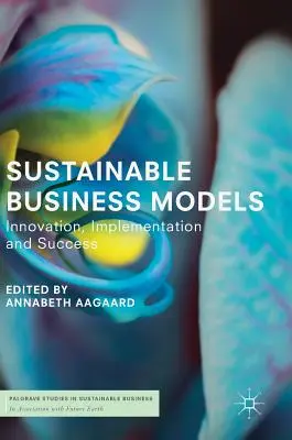 Zrównoważone modele biznesowe: Innowacja, wdrożenie i sukces - Sustainable Business Models: Innovation, Implementation and Success