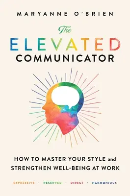 The Elevated Communicator: Jak opanować swój styl i wzmocnić dobre samopoczucie w pracy - The Elevated Communicator: How to Master Your Style and Strengthen Well-Being at Work