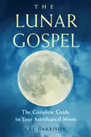 Księżycowa Ewangelia: Kompletny przewodnik po astrologicznym Księżycu - The Lunar Gospel: The Complete Guide to Your Astrological Moon